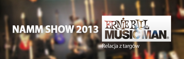 Ernie Ball &amp; Music Man na NAMM 2013 - Relacja z targów