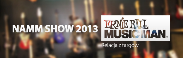 Ernie Ball & Music Man na NAMM 2013 - Relacja z targów