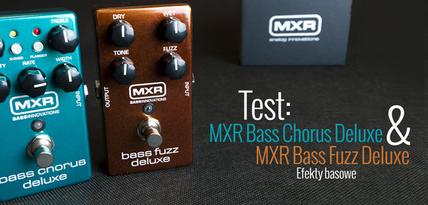 Test efektów basowych MXR Bass Chorus Deluxe i Bass Fuzz Deluxe
